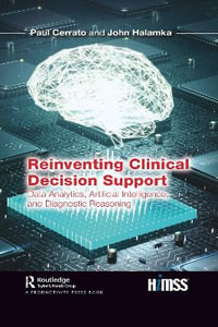 Reinventing Clinical Decision Support : Data Analytics, Artificial Intelligence, and Diagnostic Reasoning - Paul Cerrato