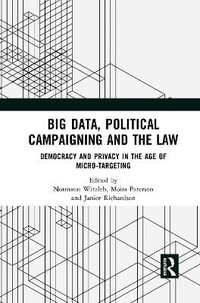 Big Data, Political Campaigning and the Law : Democracy and Privacy in the Age of Micro-Targeting - Normann Witzleb