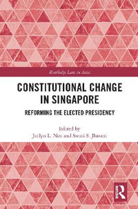 Constitutional Change in Singapore : Reforming the Elected Presidency - Jaclyn Neo