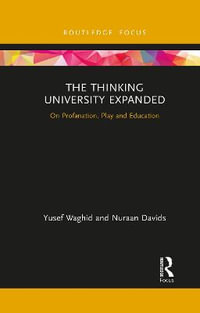 The Thinking University Expanded : On Profanation, Play and Education - Yusef Waghid