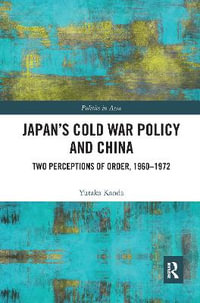 Japan's Cold War Policy and China : Two Perceptions of Order, 1960-1972 - Yutaka Kanda