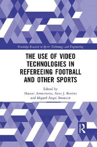 The Use of Video Technologies in Refereeing Football and Other Sports : Routledge Research in Sports Technology and Engineering - Manuel Armenteros