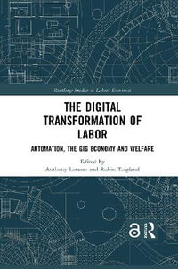 The Digital Transformation of Labor : Automation, the Gig Economy and Welfare - Anthony Larsson