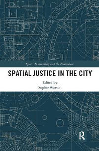 Spatial Justice in the City : Space, Materiality and the Normative - Sophie Watson