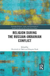 Religion During the Russian Ukrainian Conflict : Routledge Religion, Society and Government in Eastern Europe and the Former Soviet States - Elizabeth Clark