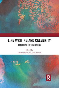 Life Writing and Celebrity : Exploring Intersections - Sandra Mayer