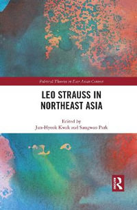 Leo Strauss in Northeast Asia : Political Theories in East Asian Context - Jun-Hyeok Kwak