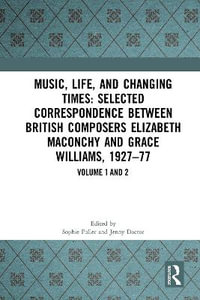 Music, Life, and Changing Times : Selected Correspondence Between British Composers Elizabeth Maconchy and Grace Williams, 1927-77 - Sophie Fuller