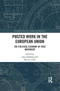 Posted Work in the European Union : The Political Economy of Free Movement - Jens Arnholtz