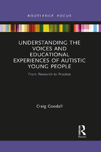 Understanding the Voices and Educational Experiences of Autistic Young People : From Research to Practice - Craig Goodall