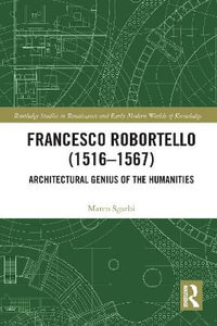 Francesco Robortello (1516-1567) : Architectural Genius of the Humanities - Marco Sgarbi