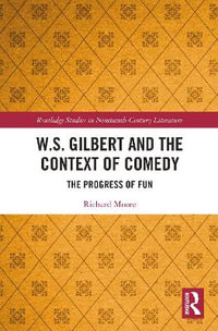 W.S. Gilbert and the Context of Comedy : The Progress of Fun - Richard Moore