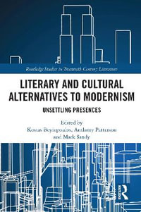 Literary and Cultural Alternatives to Modernism : Unsettling Presences - Kostas Boyiopoulos