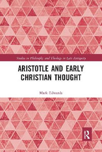 Aristotle and Early Christian Thought : Studies in Philosophy and Theology in Late Antiquity - Mark Edwards