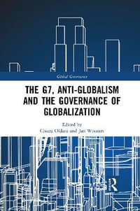 The G7, Anti-Globalism and the Governance of Globalization : Global Governance - Chiara Oldani