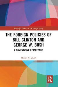 The Foreign Policies of Bill Clinton and George W. Bush : A Comparative Perspective - Martin A. Smith