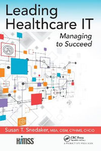 Leading Healthcare IT : Managing to Succeed - Susan T. Snedaker