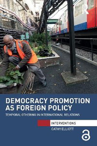 Democracy Promotion as Foreign Policy : Temporal Othering in International Relations - Cathy Elliott