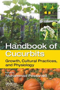 Handbook of Cucurbits : Growth, Cultural Practices, and Physiology - Mohammad Pessarakli