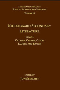 Volume 18, Tome I : Kierkegaard Secondary Literature: Catalan, Chinese, Czech, Danish, and Dutch - Jon Stewart