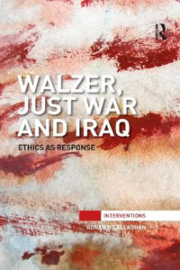 Walzer, Just War and Iraq : Ethics as Response - Ronan O'Callaghan