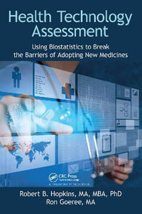 Health Technology Assessment : Using Biostatistics to Break the Barriers of Adopting New Medicines - Robert B. Hopkins Ma Mba Phd