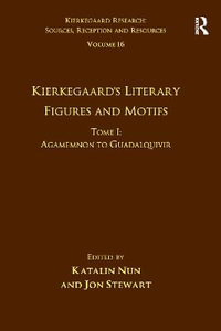 Volume 16, Tome I : Kierkegaard's Literary Figures and Motifs: Agamemnon to Guadalquivir - Katalin Nun