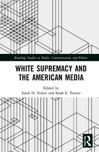 White Supremacy and the American Media : Routledge Studies in Media, Communication, and Politics - Sarah D. Nilsen