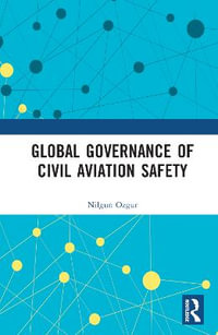 Global Governance of Civil Aviation Safety : Routledge Research in Air and Space Law - Nilgun Ozgur