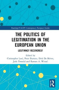 The Politics of Legitimation in the European Union : Legitimacy Recovered? - Christopher Lord