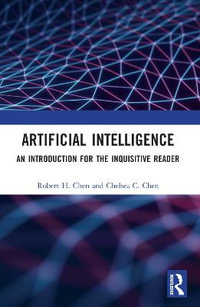 Artificial Intelligence : An Introduction for the Inquisitive Reader - Robert H. Chen