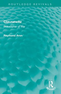 Clausewitz : Philosopher of War - Raymond Aron