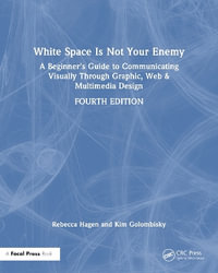 White Space Is Not Your Enemy : A Beginner's Guide to Communicating Visually Through Graphic, Web & Multimedia Design - Rebecca Hagen