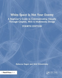 White Space Is Not Your Enemy : A Beginner's Guide to Communicating Visually Through Graphic, Web & Multimedia Design - Rebecca Hagen