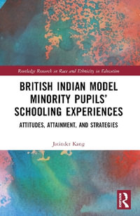 British Indian Model Minority Pupils' Schooling Experiences : Attitudes, Attainment, and Strategies - Jatinder Kang