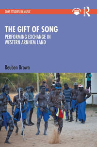 The Gift of Song : Performing Exchange in Western Arnhem Land - Reuben Brown