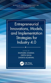 Entrepreneurial Innovations, Models, and Implementation Strategies for Industry 4.0 : Information Technology, Management and Operations Research Practices - Ravindra Sharma