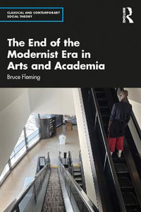 The End of the Modernist Era in Arts and Academia : Classical and Contemporary Social Theory - Bruce Fleming