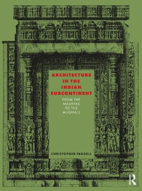 Architecture in the Indian Subcontinent : From the Mauryas to the Mughals - Christopher Tadgell