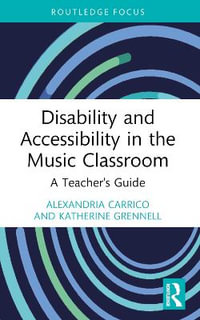 Disability and Accessibility in the Music Classroom : A Teacher's Guide - Alexandria Carrico