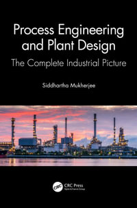 Process Engineering and Plant Design : The Complete Industrial Picture - Siddhartha Mukherjee