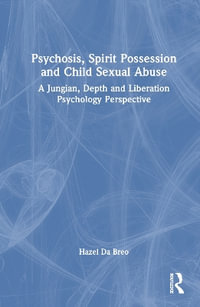 Psychosis, Spirit Possession, and Child Sexual Abuse : A Jungian, Depth, and Liberation Psychology Perspective - Hazel Da Breo