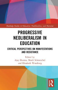 Progressive Neoliberalism in Education : Critical Perspectives on Manifestations and Resistance - Ajay  Sharma