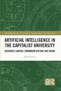 Artificial Intelligence in the Capitalist University : Academic Labour, Commodification, and Value - John Preston