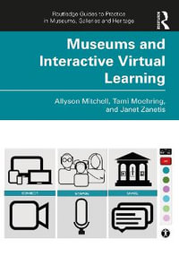 Museums and Interactive Virtual Learning : Routledge Guides to Practice in Museums, Galleries and Heritage - Allyson Mitchell