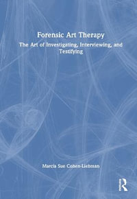 Forensic Art Therapy : The Art of Investigating, Interviewing, and Testifying - Marcia Sue Cohen-Liebman