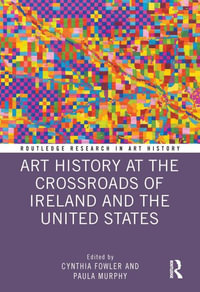 Art History at the Crossroads of Ireland and the United States : Routledge Research in Art History - Cynthia Fowler