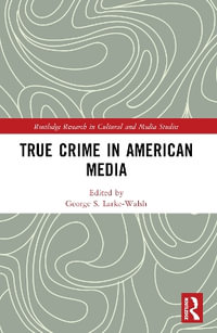 True Crime in American Media - George S. Larke-Walsh