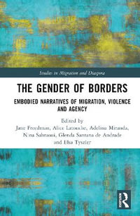 The Gender of Borders : Embodied Narratives of Migration, Violence and Agency - Jane Freedman