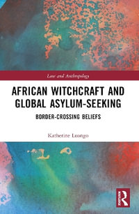 African Witchcraft and Global Asylum-Seeking : Border-Crossing Beliefs - Katherine Luongo